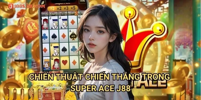 Chiến Thuật Chiến Thắng Trong Super Ace J88