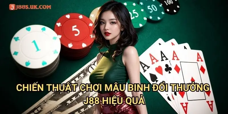 Chiến Thuật Chơi Mậu Binh Đổi Thưởng J88 Hiệu Quả
