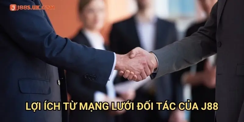 Lợi Ích Từ Mạng Lưới Đối Tác Của J88