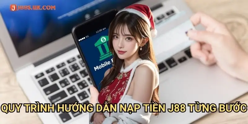 Quy Trình Hướng Dẫn Nạp Tiền J88 Từng Bước