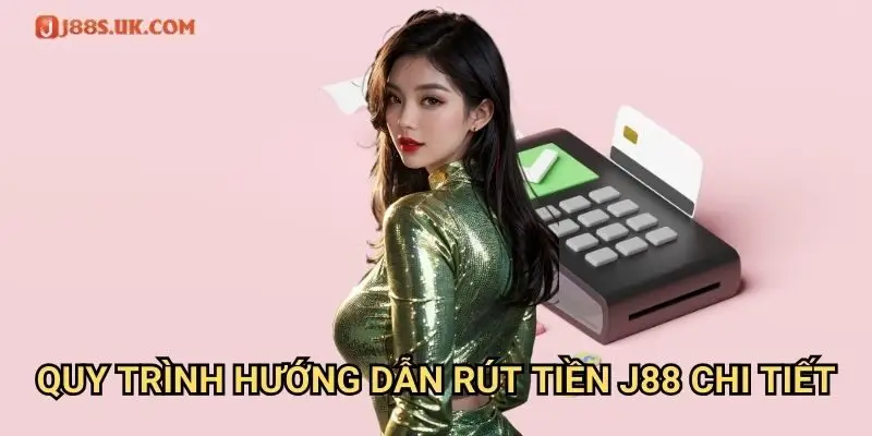 Quy Trình Hướng Dẫn Rút Tiền J88 Chi Tiết
