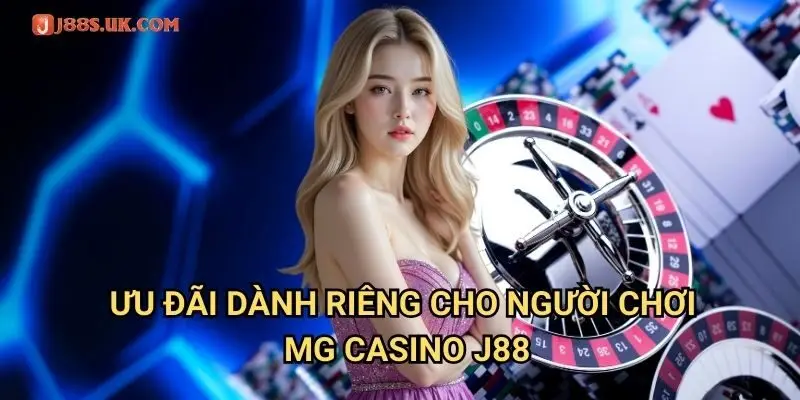 Ưu Đãi Dành Riêng Cho Người Chơi MG Casino J88